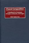 Choral Composition: A Handbook for Composers, Arrangers, Conductors, and Singers