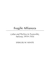 Fragile Alliances: Labor and Politics in Evansville, Indiana, 1919-1955 (Contributions in Labor Studies)