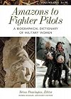 Amazons to Fighter Pilots: A Biographical Dictionary of Military Women, Vol. 1: A-M