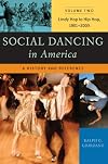 Social Dancing in America: A History and Reference, Volume 2, Lindy Hop to Hip Hop, 1901-2000