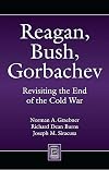 Reagan, Bush, Gorbachev: Revisiting the End of the Cold War (Praeger Security International)