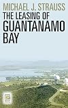 The Leasing of Guantanamo Bay (Praeger Security International)