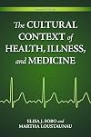The Cultural Context of Health, Illness, and Medicine