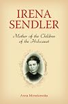 Irena Sendler: Mother of the Children of the Holocaust