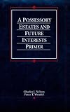 Possessory Estates and Future Interests Primer