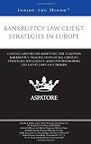 Bankruptcy Law Client Strategies In Europe Leading Lawyers On Analyzing The European Bankruptcy Process Developing Creative Strategies For Clients And Understanding The Latest Laws And Trends