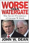 Worse than Watergate: The Secret Presidency of George W. Bush
