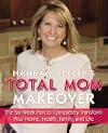 Hannah Keeley's Total Mom Makeover: The Six-Week Plan to Completely Transform Your Home, Health, Family, and Life