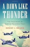 A Dawn Like Thunder: The True Story of Torpedo Squadron Eight