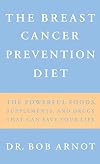 The Breast Cancer Prevention Diet: The Powerful Foods, Supplements, and Drugs That Can Save Your Life
