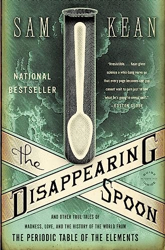 The Disappearing Spoon: And Other True Tales of Madness, Love, and the History of the World from the Periodic Table of the Elements by Sam Kean
