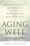 Aging Well: Surprising Guideposts to a Happier Life from the Landmark Harvard Study of Adult Development