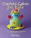 Confetti Cakes For Kids: Delightful Cookies, Cakes, and Cupcakes from New York City's Famed Bakery