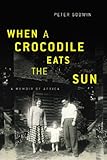 When A Crocodile Eats The Sun A Memoir Of Africa