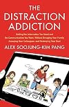 The Distraction Addiction: Getting the Information You Need and the Communication You Want, Without Enraging Your Family, Annoying Your Colleagues, and Destroying Your Soul
