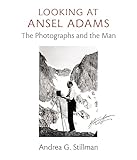 Looking At Ansel Adams The Photographs And The Man