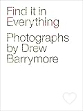 Find It in Everything: Photographs by Drew Barrymore