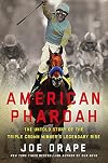 American Pharoah: The Untold Story of the Triple Crown Winner's Legendary Rise