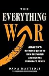 The Everything War: Amazon’s Ruthless Quest to Own the World and Remake Corporate Power