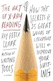The Art Of Xray Reading How The Secrets Of 25 Great Works Of Literature Will Improve Your Writing