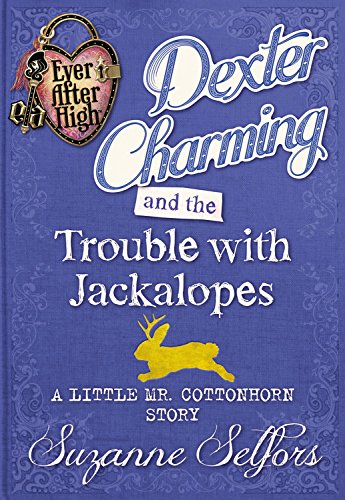 Cover of Ever after High : Dexter Charming and the Trouble with Jackalopes