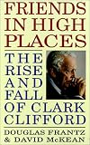 Friends in High Places: The Rise and Fall of Clark Clifford