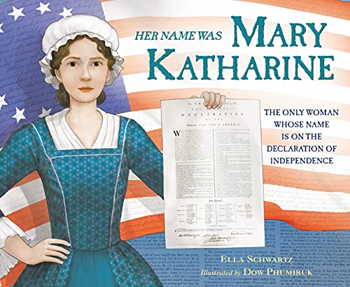 Her name was Mary Katharine : the story of the only woman whose name appears on the Declaration of Independence / Ella Schwartz ; illustrated by Dow Phumiruk