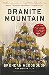 Granite Mountain: The Firsthand Account of a Tragic Wildfire, Its Lone Survivor, and the Firefighters Who Made the Ultimate Sacrifice