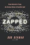 Zapped: From Infrared to X-rays, the Curious History of Invisible Light