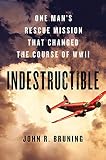 Indestructible One Mans Rescue Mission That Changed The Course Of Wwii