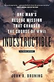 Indestructible One Mans Rescue Mission That Changed The Course Of Wwii
