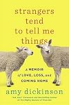 Strangers Tend to Tell Me Things: A Memoir of Love, Loss, and Coming Home