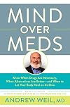 Mind Over Meds: Know When Drugs Are Necessary, When Alternatives Are Better - and When to Let Your Body Heal on Its Own