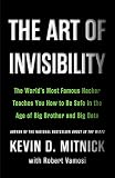 The Art Of Invisibility The Worlds Most Famous Hacker Teaches You How To Be Safe In The Age Of Big Brother And Big Data