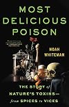 Most Delicious Poison: The Story of Nature's Toxins―From Spices to Vices