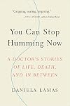 You Can Stop Humming Now: A Doctor's Stories of Life, Death, and in Between