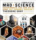Theodore Grays Completely Mad Science Experiments You Can Do At Home But Probably Shouldnt The Complete And Updated Edition