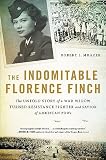 The Indomitable Florence Finch The Untold Story Of A War Widow Turned Resistance Fighter And Savior Of American Pows