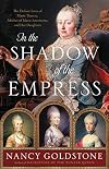 In the Shadow of the Empress: The Defiant Lives of Maria Theresa, Mother of Marie Antoinette, and Her Daughters