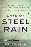 Days of Steel Rain: The Epic Story of a WWII Vengeance Ship in the Year of the Kamikaze