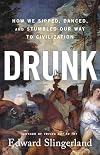 Drunk: How We Sipped, Danced, and Stumbled Our Way to Civilization