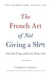 The French Art of Not Giving a Sh*t: Cut the Crap and Live Your Life