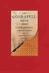 The Good Spell Book: Love Charms, Magical Cures, and Other Practical Sorcery