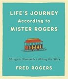 Lifes Journeys According To Mister Rogers Things To Remember Along The Way