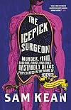 The Icepick Surgeon: Murder, Fraud, Sabotage, Piracy, and Other Dastardly Deeds Perpetrated in the Name of Science