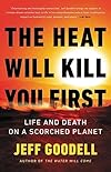The Heat Will Kill You First: Life and Death on a Scorched Planet - Jeff Goodell