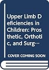 Upper Limb Deficiencies in Children: Prosthetic, Orthotic, and Surgical Management (Monographs in hand surgery)
