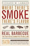 Where There's Smoke, There's Flavor : Real Barbecue--The Tastier Alternative to Grilling