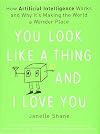 You Look Like a Thing and I Love You: How Artificial Intelligence Works and Why It's Making the World a Weirder Place