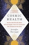 Cosmic Health: Unlock Your Healing Magic with Astrology, Positive Psychology, and Integrative Wellness